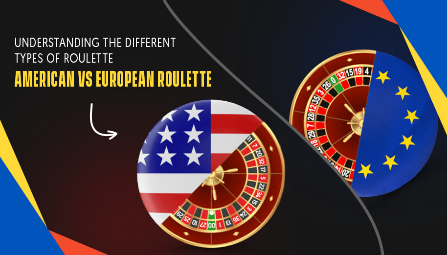 UNDERSTANDING THE DIFFERENT TYPES ROULETTE: AMERICAN VS. EUROPEAN
